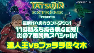 「ゲーム実況：達人王vsファラヲ佐々木 」TATSUJIN EXTREME Presents 最新作へのカウントダウン！11時間ぶちぬき原点回帰、炎の7番勝負スペシャル！2025/06/08