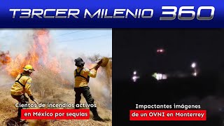 Cientos de incendios activos en México por sequías | Impactantes imágenes de un OVNI en Monterrey