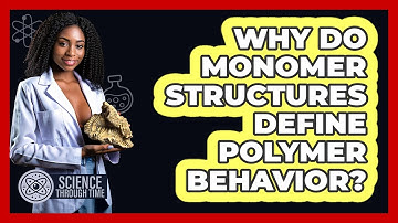 Why Do Monomer Structures Define Polymer Behavior? - Science Through Time
