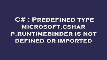 C# : Predefined type microsoft.csharp.runtimebinder is not defined or imported
