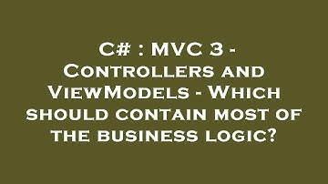 C# : MVC 3 - Controllers and ViewModels - Which should contain most of the business logic?