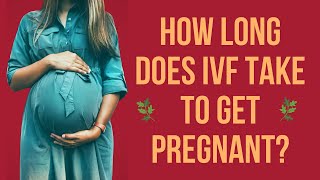 How Long Does IVF Take To Get Pregnant?