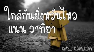 ใกล้กันยิ่งหวั่นไหว :  แนน วาทิยา