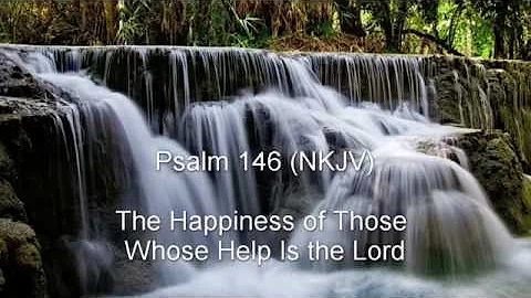 Psalm 146 (NKJV) - The Happiness of Those Whose Help Is the Lord
