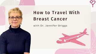 How to Travel During Breast Cancer and its Treatment: All You Need to Know