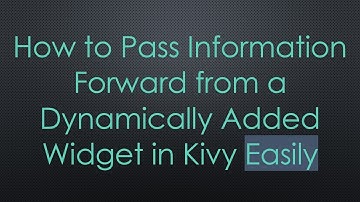 How to Pass Information Forward from a Dynamically Added Widget in Kivy Easily