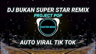 DJ BUKAN SUPER STAR REMIX - PROJECT POP| DAXTER BEAN| AUTO VIRAL TIK TOK| TERBARU 2021