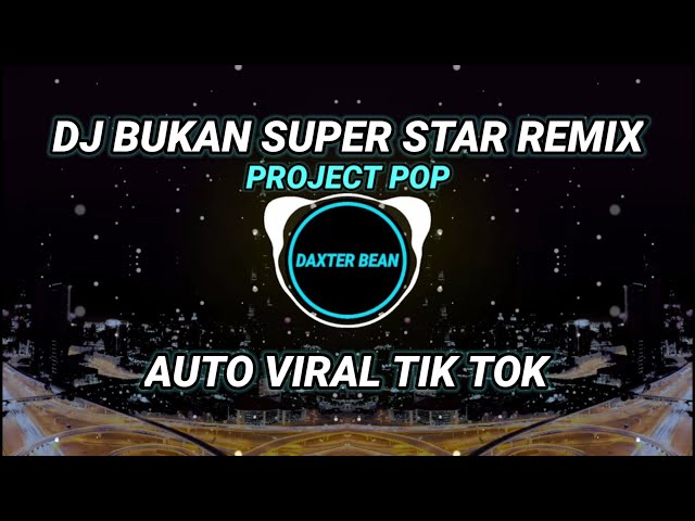 DJ BUKAN SUPER STAR REMIX - PROJECT POP || DAXTER BEAN || AUTO VIRAL TIK TOK || TERBARU 2021 class=