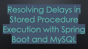 Resolving Delays in Stored Procedure Execution with Spring Boot and MySQL
