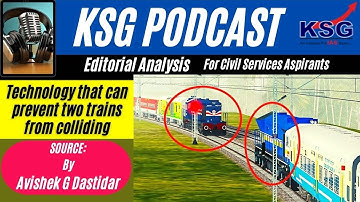KSG Podcast - Technology that can prevent two trains from colliding | editorial analysis for upsc
