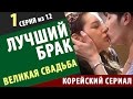 Корейский сериал ЛУЧШИЙ БРАК Великая свадьба 1 серия - русская озвучка, корейские сериалы смотреть о