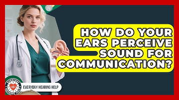 How Do Your Ears Perceive Sound For Communication? - Everyday Hearing Help