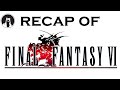 What happened in Final Fantasy VI? (RECAPitation)