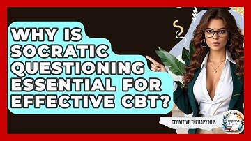 Why Is Socratic Questioning Essential For Effective CBT? - Cognitive Therapy Hub