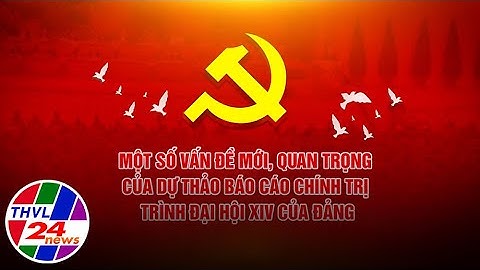 Một số vấn đề mới, quan trọng của Dự thảo Báo cáo chính trị trình Đại hội XIV của Đảng