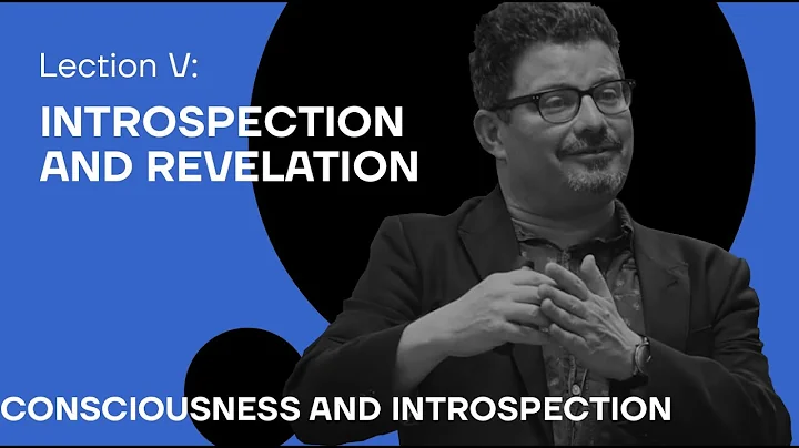 5. Introspection and Revelation. Consciousness and...