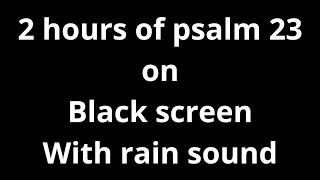 2 hours of Psalm 23 on black screen with rain sound