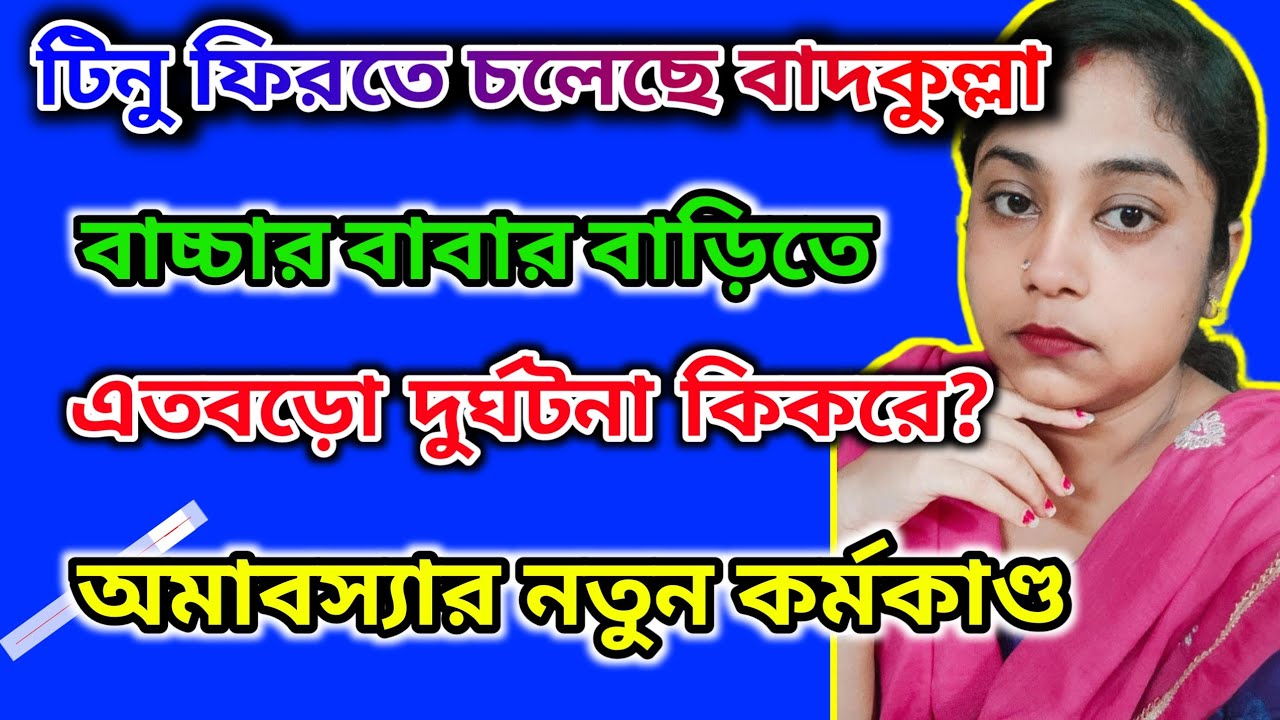টিনু ফিরতে চলেছে বাচ্চার বাবার কাছে বাদকুল্লা 🤔বাচ্চার বাবার বাড়িতে এতোবড়ো দুর্ঘটনা 🤔অমাবস্যার কান্ড