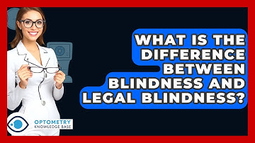 What Is The Difference Between Blindness And Legal Blindness? - Optometry Knowledge Base