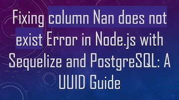 Fixing column Nan does not exist Error in Node.js with Sequelize and PostgreSQL: A UUID Guide