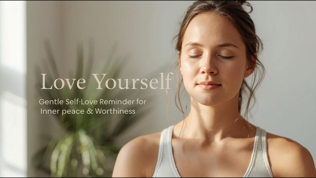 Love Yourself | Gentle Self-Love Reminder for Inner Peace & Worthiness