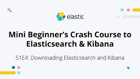Downloading Elasticsearch and Kibana - S1E4: Mini Beginner