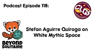 Beyond Solitaire Podcast 118: Stefan Aguirre Quiroga on White Mythic Space