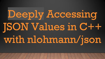 Deeply Accessing JSON Values in C++ with nlohmann/json