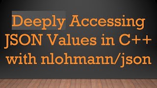 Famous Deeply Accessing JSON Values in C++ with nlohmann/json Profile