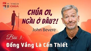 🎙 CHÚA ƠI, NGÀI Ở ĐÂU?! • Bài 3: Đồng Vắng Là Cần Thiết | Mục sư John Bevere (3/11)