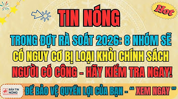 Trong Đợt Rà Soát 2026: 8 Nhóm Có Nguy Cơ Bị Loại Khỏi Chính Sách Người Có Công – Hãy Kiểm Tra Ngay!