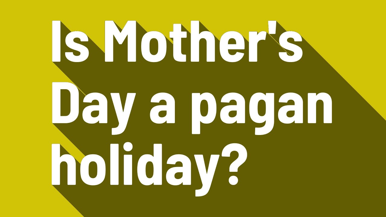 Is Mother s Day A Pagan Holiday YouTube is-mother-s-day-a-pagan-holiday-youtube