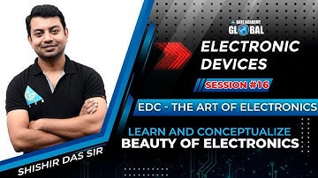 Session #16 | EDC -The Art of Electronics | By Shishir Das Sir | Electronic Devices | EC