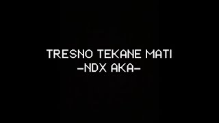 TRESNO TEKANE MATI || NDX AKA || (full lirik)