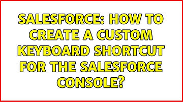Salesforce: How to create a custom keyboard shortcut for the Salesforce console?