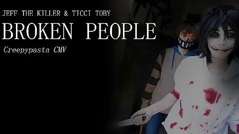 TICCI TOBY & JEFF THE KILLER CMV /// Broken People