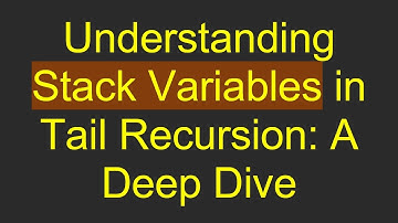 Understanding Stack Variables in Tail Recursion: A Deep Dive