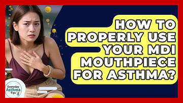 How To Properly Use Your MDI Mouthpiece For Asthma? - Everyday Asthma Tips