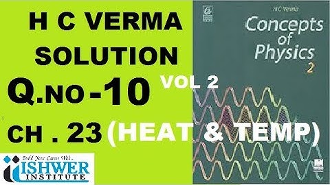 H C Verma - SOLUTION - Chapter 23 - QUESTION 10 - ( Q 10 ) - HEAT AND TEMPRATURE ISHWER INSTITUTE