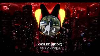 KHXLED SIDDIQ - STILL ON DEEN (Bass Boosted)