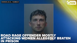 Man infamous for road rage against women allegedly gets beat in prison