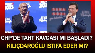 CHP&#39;de taht kavgası mı başladı? Kılıçdaroğlu istifa eder mi?