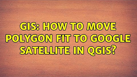 GIS: How to move polygon fit to Google satellite in Qgis?