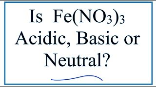 Is Fe(NO3)3 acidic, basic, or neutral (dissolved in water)?