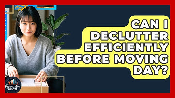 Can I Declutter Efficiently Before Moving Day? - Your Organization Mentor
