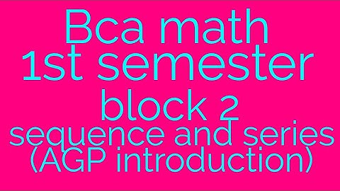 Bca math 1st semester block 2 sequence and series (AGP Introduction)