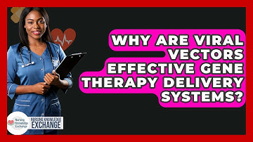 Why Are Viral Vectors Effective Gene Therapy Delivery Systems? - Nursing Knowledge Exchange