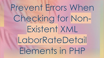 Prevent Errors When Checking for Non-Existent XML LaborRateDetail Elements in PHP