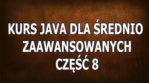 Kurs Java Dla Średnio Zaawansowanych - Cześć 8
