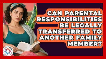 Can Parental Responsibilities Be Legally Transferred to Another Family Member?